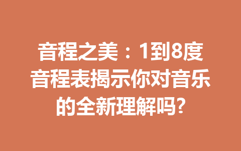 音程之美：1到8度音程表揭示你对音乐的全新理解吗?