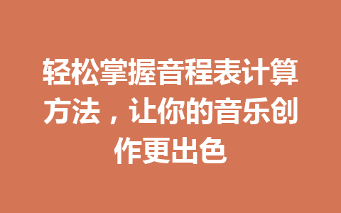 轻松掌握音程表计算方法，让你的音乐创作更出色