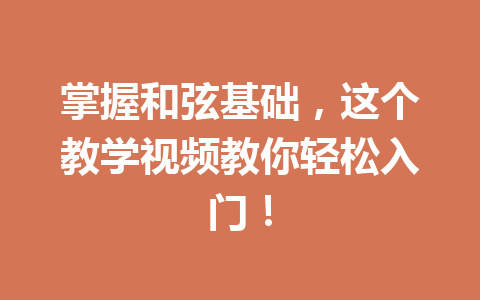 掌握和弦基础，这个教学视频教你轻松入门！