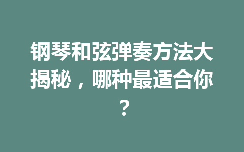 钢琴和弦弹奏方法大揭秘，哪种最适合你？