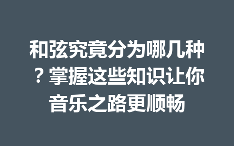 和弦究竟分为哪几种？掌握这些知识让你音乐之路更顺畅