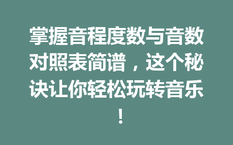 掌握音程度数与音数对照表简谱，这个秘诀让你轻松玩转音乐！