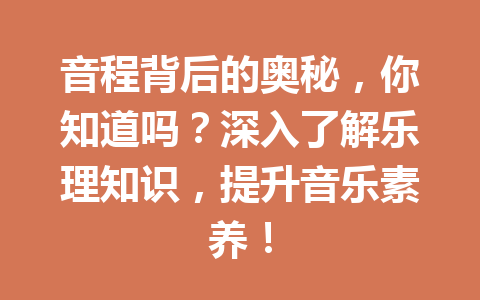 音程背后的奥秘，你知道吗？深入了解乐理知识，提升音乐素养！