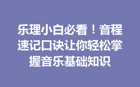 乐理小白必看！音程速记口诀让你轻松掌握音乐基础知识