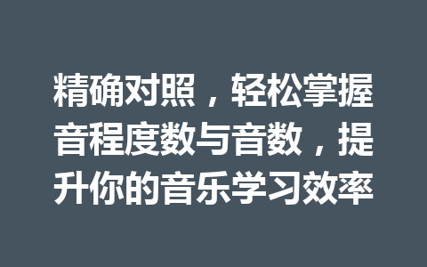 精确对照，轻松掌握音程度数与音数，提升你的音乐学习效率